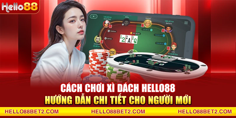 Cách chơi Xì Dách Hello88 - Hướng dẫn chi tiết cho người mới