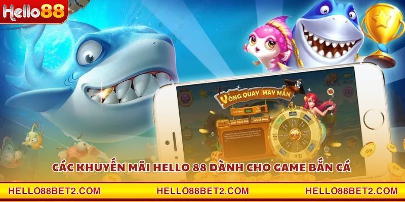 Các khuyến mãi Hello 88 dành cho game bắn cá